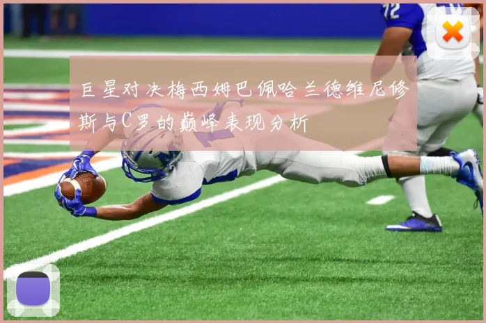 巨星对决梅西姆巴佩哈兰德维尼修斯与C罗的巅峰表现分析